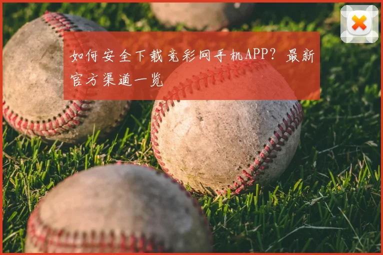 如何安全下载竞彩网手机APP？最新官方渠道一览